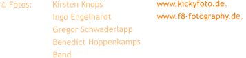 © Fotos:	Kirsten Knops       		www.kickyfoto.de,                	Ingo Engelhardt    		www.f8-fotography.de,  Gregor Schwaderlapp  		Benedict HoppenkampsBand